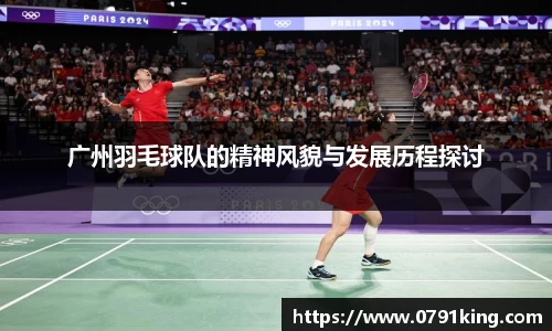 广州羽毛球队的精神风貌与发展历程探讨