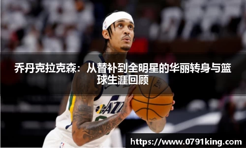 乔丹克拉克森：从替补到全明星的华丽转身与篮球生涯回顾